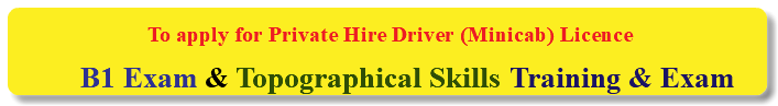 To apply for Private Hire Driver (Minicab) Licence B1 Exam & Topographical Skills Training & Exam